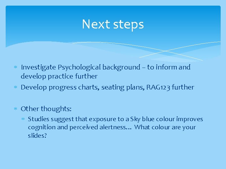 Next steps Investigate Psychological background – to inform and develop practice further Develop progress