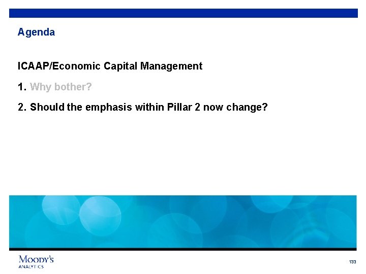 Agenda ICAAP/Economic Capital Management 1. Why bother? 2. Should the emphasis within Pillar 2