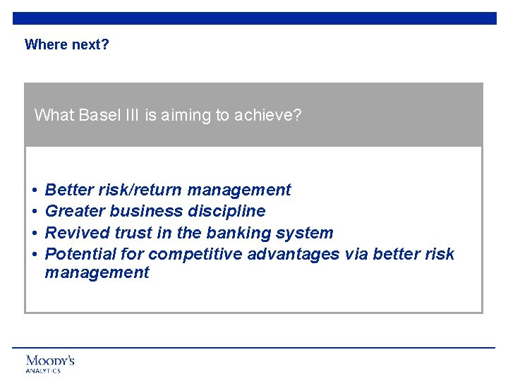 Where next? What Basel III is aiming to achieve? • • Better risk/return management