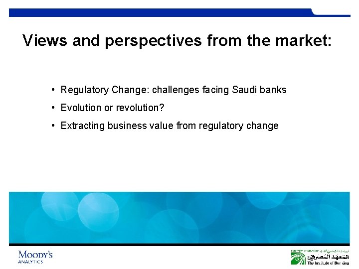 Views and perspectives from the market: • Regulatory Change: challenges facing Saudi banks •