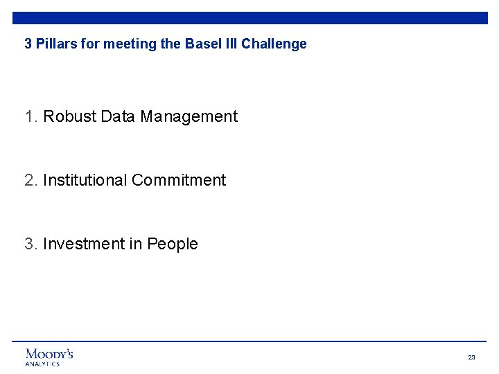 3 Pillars for meeting the Basel III Challenge 1. Robust Data Management 2. Institutional