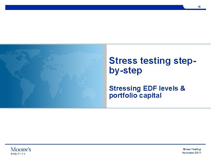 42 Stress testing stepby-step Stressing EDF levels & portfolio capital Stress Testing November 2011