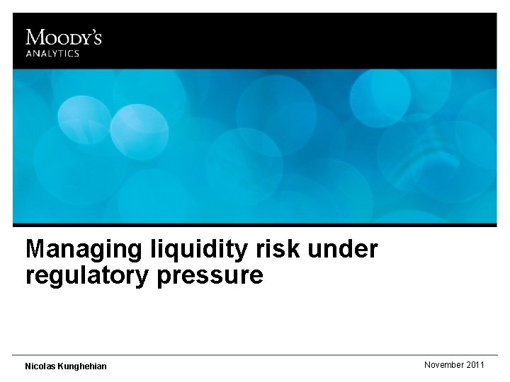 Managing liquidity risk under regulatory pressure Nicolas Kunghehian November 2011 