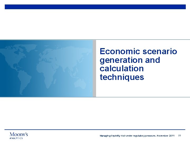 Economic scenario generation and calculation techniques Managing liquidity risk under regulatory pressure, November 2011