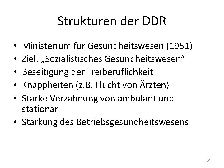 Strukturen der DDR Ministerium für Gesundheitswesen (1951) Ziel: „Sozialistisches Gesundheitswesen“ Beseitigung der Freiberuflichkeit Knappheiten