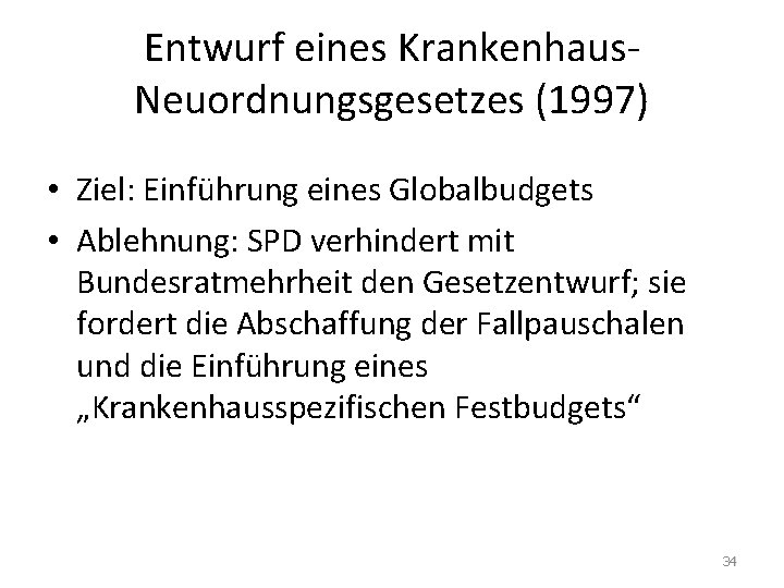 Entwurf eines Krankenhaus. Neuordnungsgesetzes (1997) • Ziel: Einführung eines Globalbudgets • Ablehnung: SPD verhindert