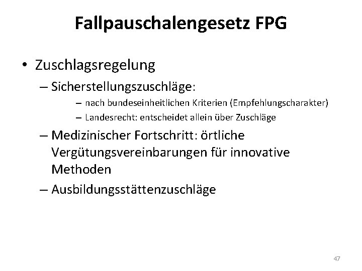 Fallpauschalengesetz FPG • Zuschlagsregelung – Sicherstellungszuschläge: – nach bundeseinheitlichen Kriterien (Empfehlungscharakter) – Landesrecht: entscheidet