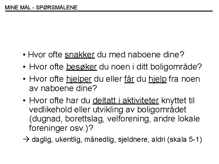 MINE MÅL - SPØRSMÅLENE • Hvor ofte snakker du med naboene dine? • Hvor