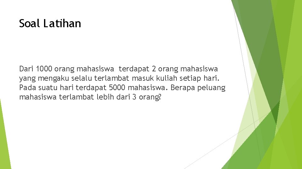 Soal Latihan Dari 1000 orang mahasiswa terdapat 2 orang mahasiswa yang mengaku selalu terlambat