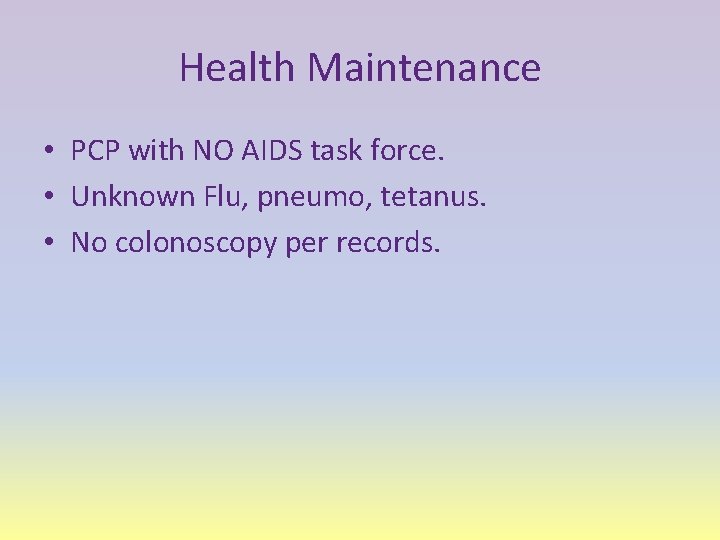 Health Maintenance • PCP with NO AIDS task force. • Unknown Flu, pneumo, tetanus.