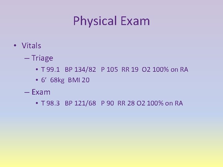 Physical Exam • Vitals – Triage • T 99. 1 BP 134/82 P 105