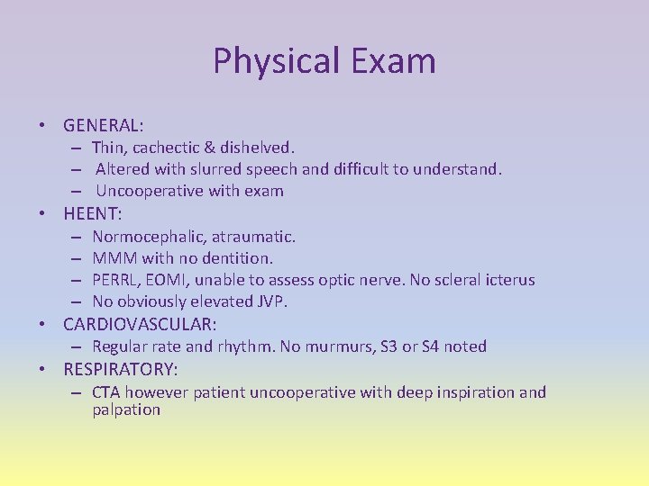 Physical Exam • GENERAL: – Thin, cachectic & dishelved. – Altered with slurred speech