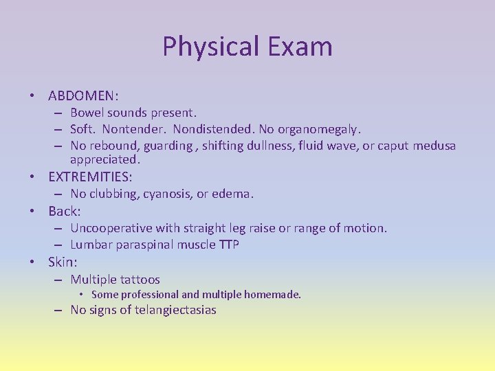 Physical Exam • ABDOMEN: – Bowel sounds present. – Soft. Nontender. Nondistended. No organomegaly.