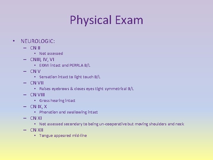 Physical Exam • NEUROLOGIC: – CN II • Not assessed – CNIII, IV, VI