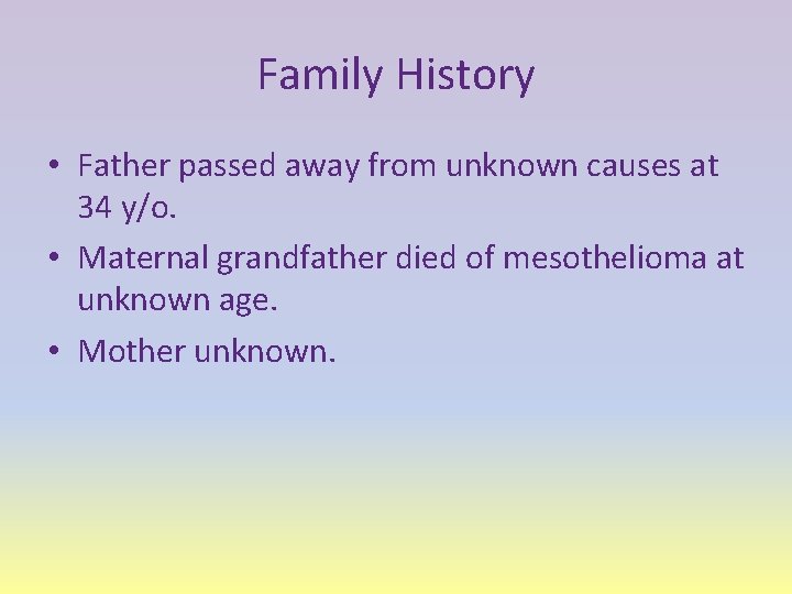 Family History • Father passed away from unknown causes at 34 y/o. • Maternal
