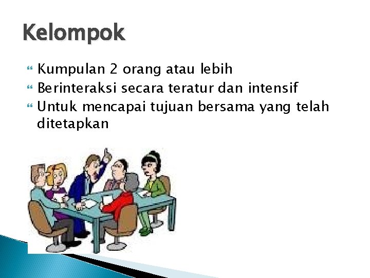 Kelompok Kumpulan 2 orang atau lebih Berinteraksi secara teratur dan intensif Untuk mencapai tujuan