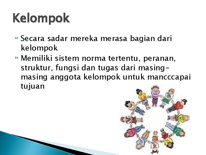 Kelompok Secara sadar mereka merasa bagian dari kelompok Memiliki sistem norma tertentu, peranan, struktur,