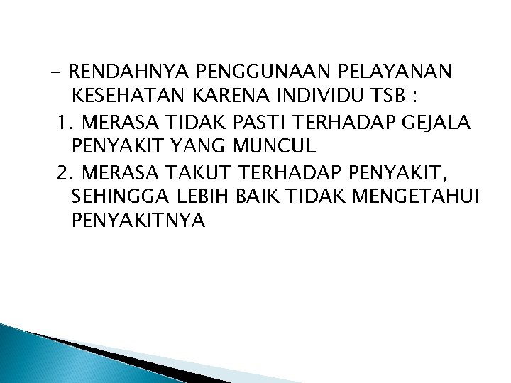 - RENDAHNYA PENGGUNAAN PELAYANAN KESEHATAN KARENA INDIVIDU TSB : 1. MERASA TIDAK PASTI TERHADAP