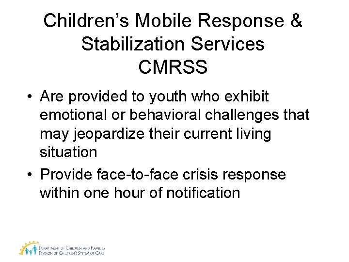 Children’s Mobile Response & Stabilization Services CMRSS • Are provided to youth who exhibit