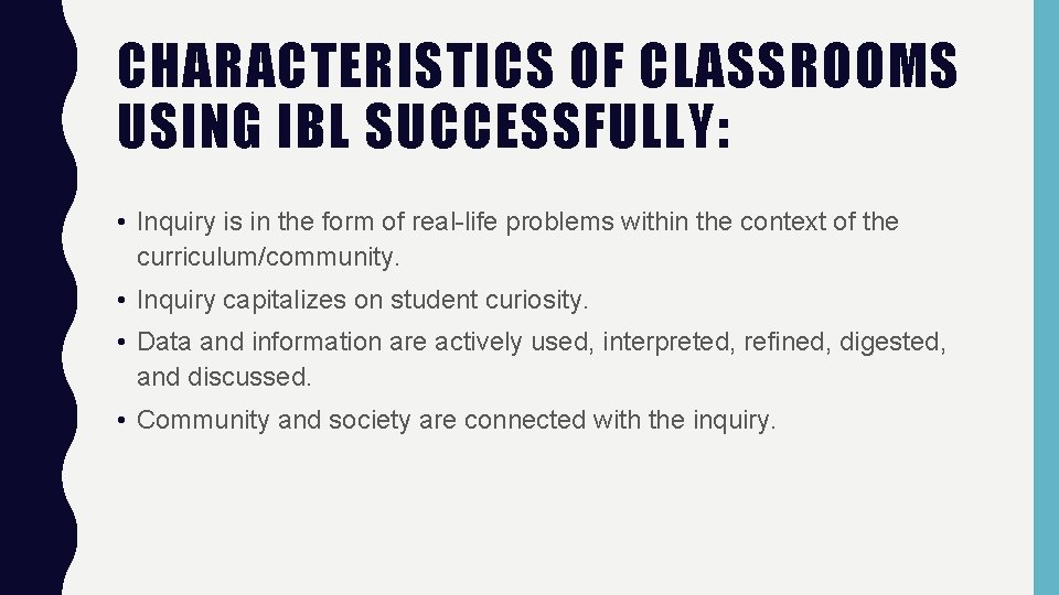 CHARACTERISTICS OF CLASSROOMS USING IBL SUCCESSFULLY: • Inquiry is in the form of real-life