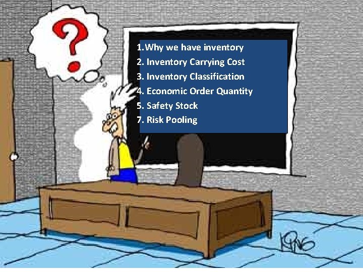 1. Why we have inventory 2. Inventory Carrying Cost 3. Inventory Classification 4. Economic