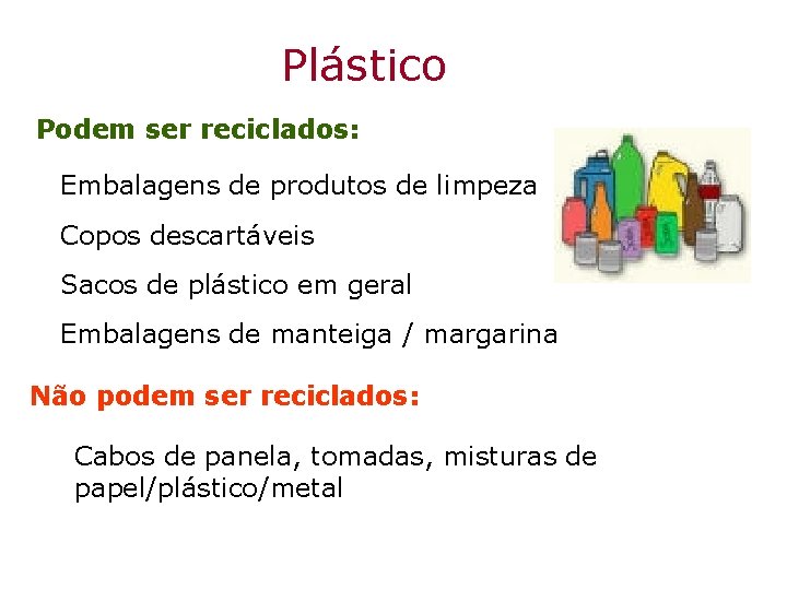 Plástico Podem ser reciclados: Embalagens de produtos de limpeza Copos descartáveis Sacos de plástico