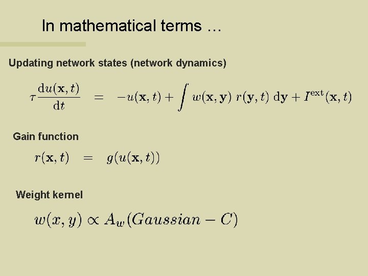 In mathematical terms … Updating network states (network dynamics) Gain function Weight kernel 