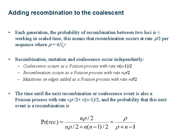 Adding recombination to the coalescent • Each generation, the probability of recombination between two