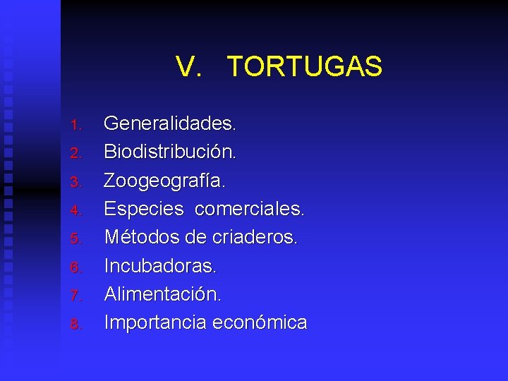 V. TORTUGAS 1. 2. 3. 4. 5. 6. 7. 8. Generalidades. Biodistribución. Zoogeografía. Especies