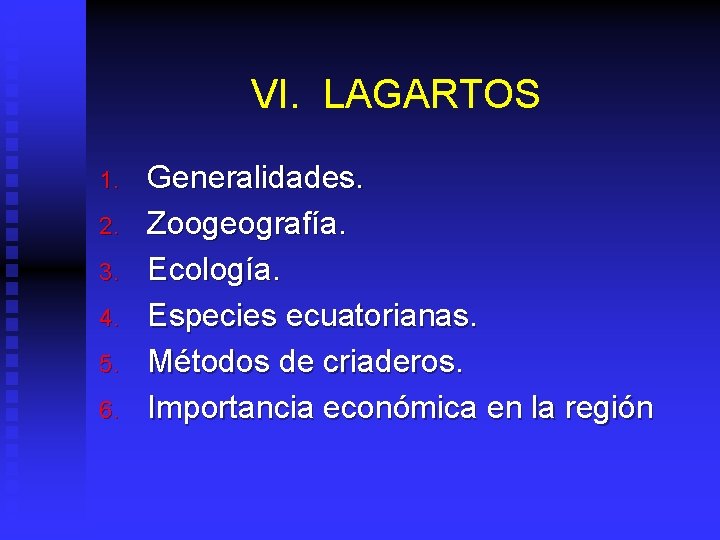 VI. LAGARTOS 1. 2. 3. 4. 5. 6. Generalidades. Zoogeografía. Ecología. Especies ecuatorianas. Métodos