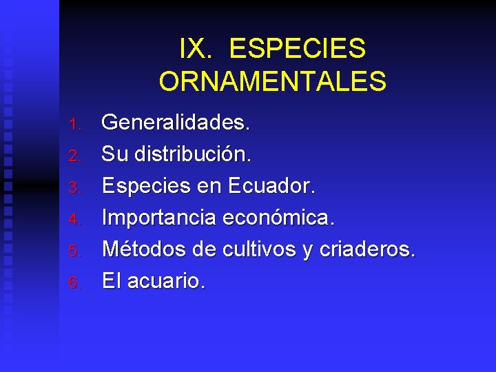 IX. ESPECIES ORNAMENTALES 1. 2. 3. 4. 5. 6. Generalidades. Su distribución. Especies en