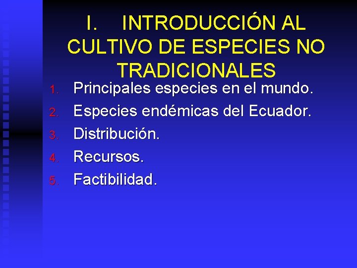 I. INTRODUCCIÓN AL CULTIVO DE ESPECIES NO TRADICIONALES 1. 2. 3. 4. 5. Principales