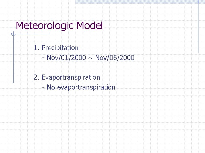 Meteorologic Model 1. Precipitation - Nov/01/2000 ~ Nov/06/2000 2. Evaportranspiration - No evaportranspiration 