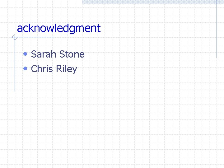 acknowledgment • Sarah Stone • Chris Riley 