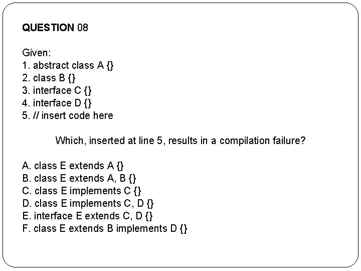 QUESTION 08 Given: 1. abstract class A {} 2. class B {} 3. interface QUESTION 08 Given: 1. abstract class A {} 2. class B {} 3. interface
