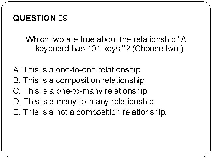 QUESTION 09 Which two are true about the relationship "A keyboard has 101 keys.