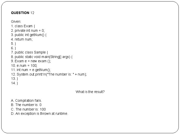 QUESTION 12 Given: 1. class Exam { 2. private int num = 0; 3. QUESTION 12 Given: 1. class Exam { 2. private int num = 0; 3.