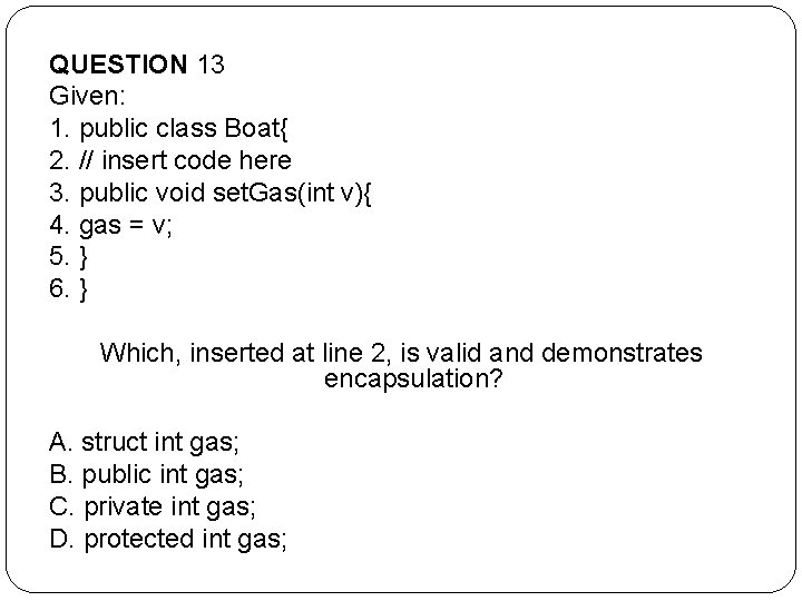 QUESTION 13 Given: 1. public class Boat{ 2. // insert code here 3. public