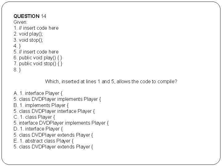 QUESTION 14 Given: 1. // insert code here 2. void play(); 3. void stop(); QUESTION 14 Given: 1. // insert code here 2. void play(); 3. void stop();