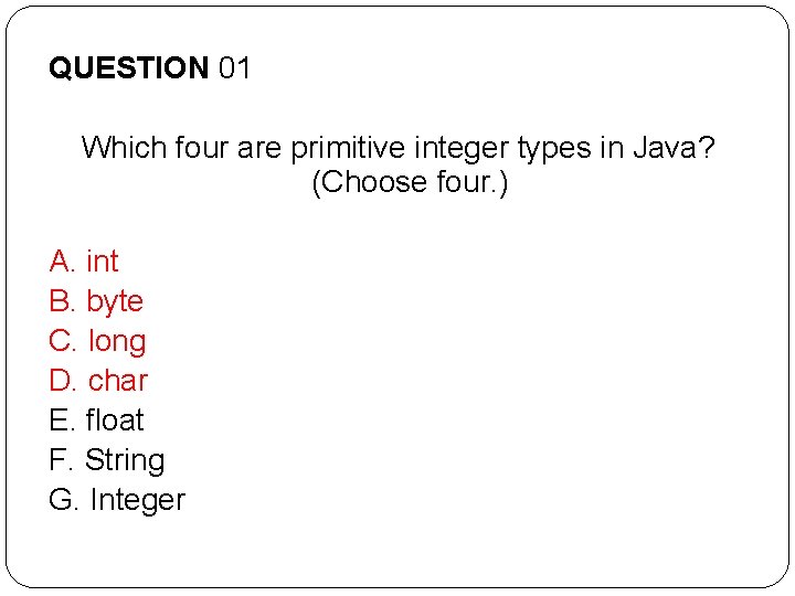 QUESTION 01 Which four are primitive integer types in Java? (Choose four. ) A.