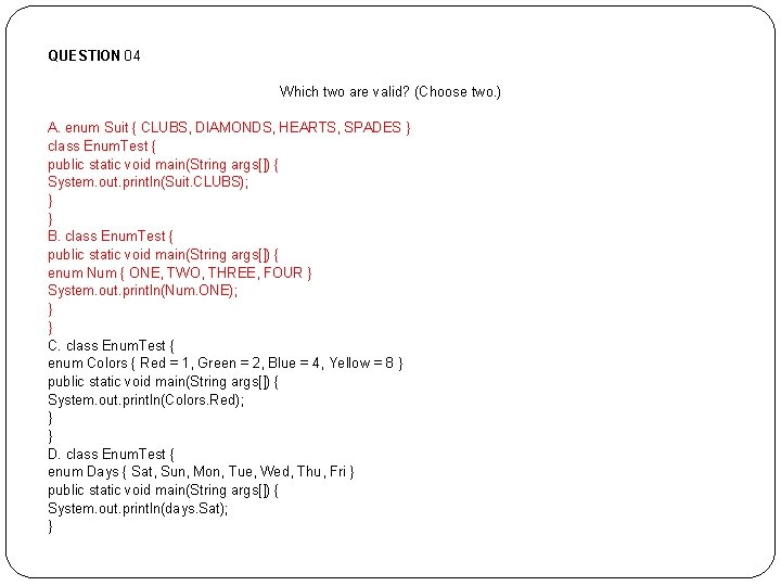 QUESTION 04 Which two are valid? (Choose two. ) A. enum Suit { CLUBS,