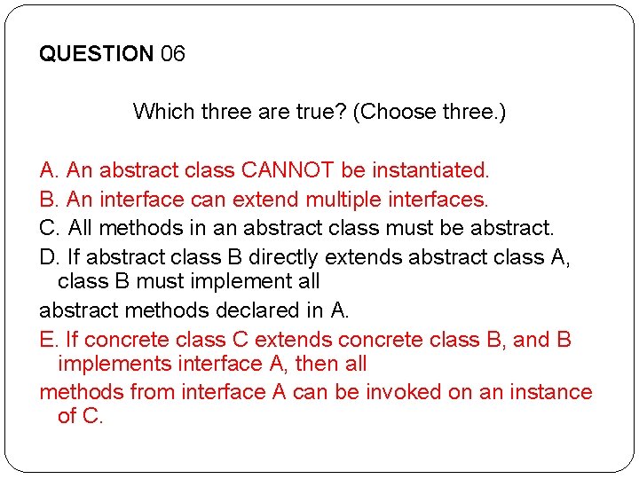 QUESTION 06 Which three are true? (Choose three. ) A. An abstract class CANNOT