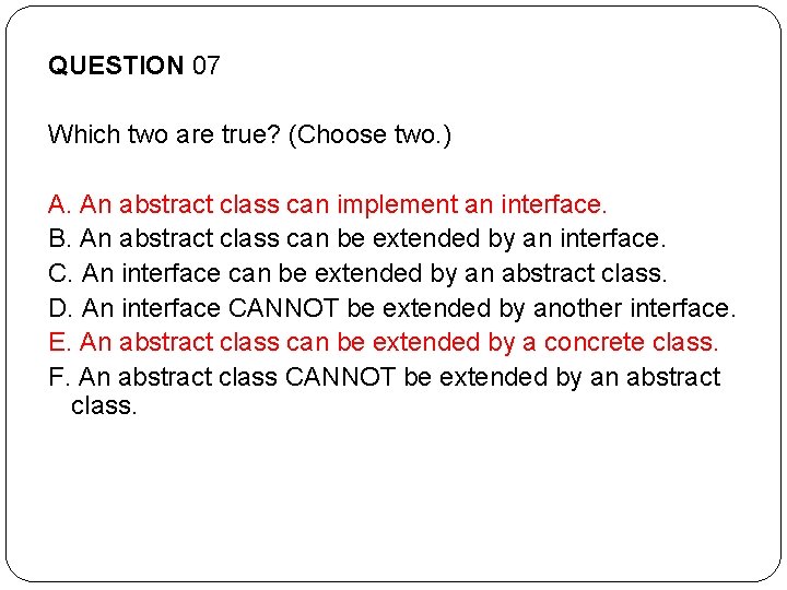 QUESTION 07 Which two are true? (Choose two. ) A. An abstract class can