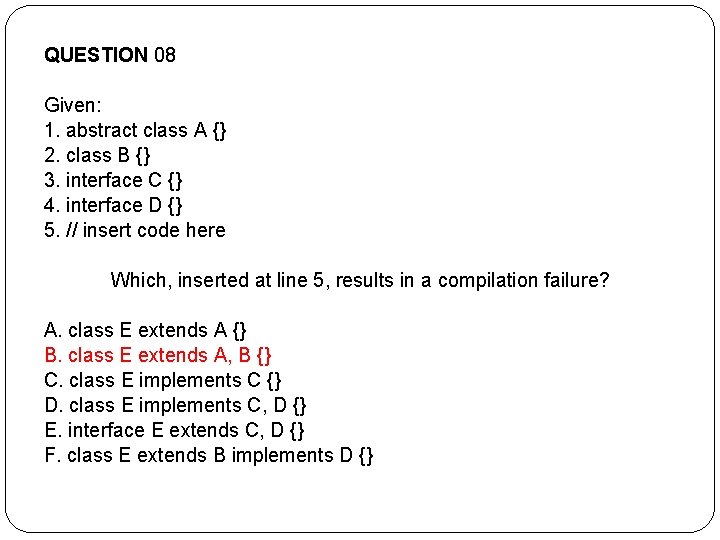 QUESTION 08 Given: 1. abstract class A {} 2. class B {} 3. interface QUESTION 08 Given: 1. abstract class A {} 2. class B {} 3. interface