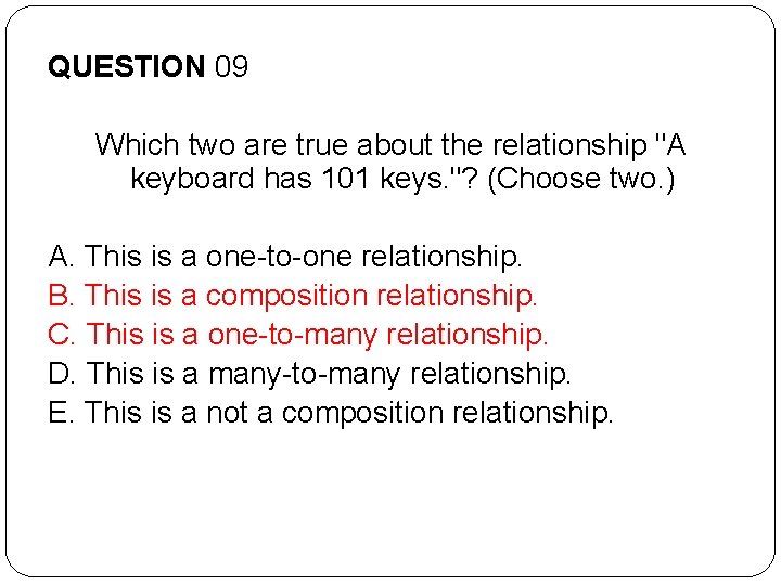QUESTION 09 Which two are true about the relationship "A keyboard has 101 keys.