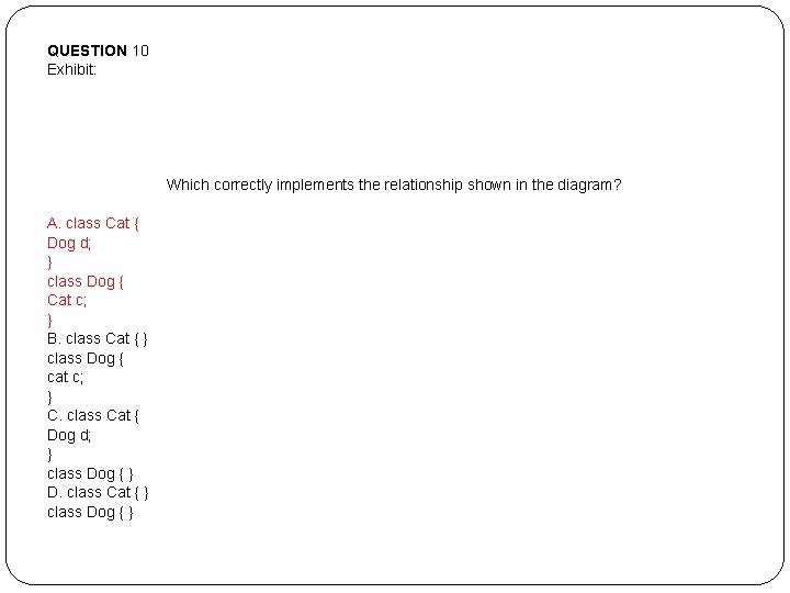 QUESTION 10 Exhibit: Which correctly implements the relationship shown in the diagram? A. class QUESTION 10 Exhibit: Which correctly implements the relationship shown in the diagram? A. class