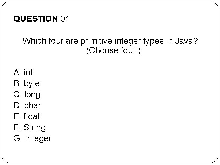 QUESTION 01 Which four are primitive integer types in Java? (Choose four. ) A. QUESTION 01 Which four are primitive integer types in Java? (Choose four. ) A.