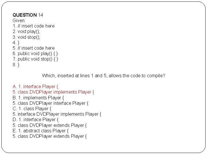 QUESTION 14 Given: 1. // insert code here 2. void play(); 3. void stop(); QUESTION 14 Given: 1. // insert code here 2. void play(); 3. void stop();