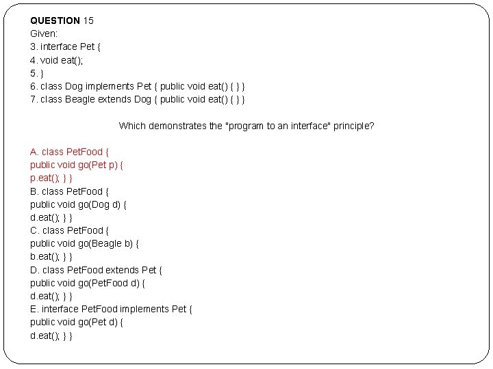 QUESTION 15 Given: 3. interface Pet { 4. void eat(); 5. } 6. class