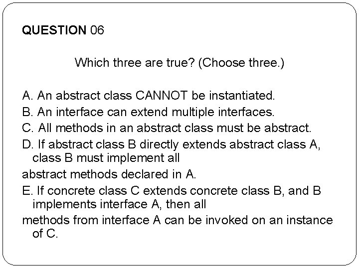 QUESTION 06 Which three are true? (Choose three. ) A. An abstract class CANNOT QUESTION 06 Which three are true? (Choose three. ) A. An abstract class CANNOT